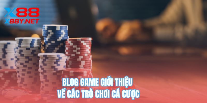 Blog game giới thiệu về các trò chơi cá cược