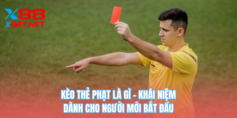 Kèo thẻ phạt là gì - Khái niệm dành cho người mới bắt đầu