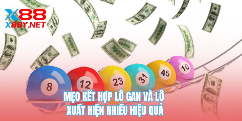 Mẹo kết hợp lô gan và lô xuất hiện nhiều hiệu quả