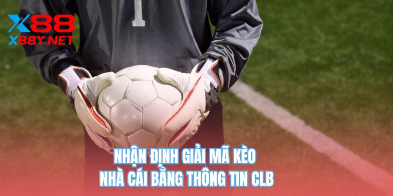 Nhận định giải mã kèo nhà cái bằng thông tin CLB